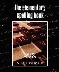 The Elementary Spelling Book (New Edition) - Noah Webster Webster