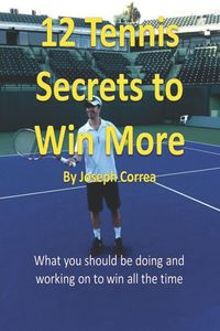 12 Tennis Secrets to Win More - Joseph Correa