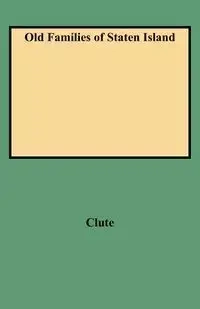Old Families of Staten Island - Clute J. J.