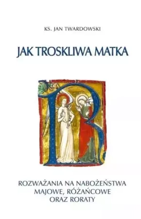 Jak troskliwa matka. Rozważania na nabożeństwa.. - ks. Jan Twardowski