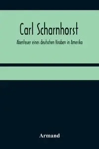 Carl Scharnhorst. Abenteuer eines deutschen Knaben in Amerika - Armand