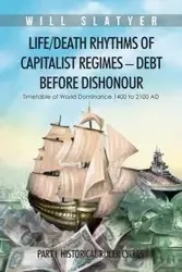 Life/Death Rhythms of Capitalist Regimes - Debt Before Dishonour - Will Slatyer