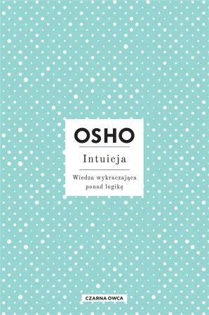 Intuicja. Wiedza wykraczająca ponad logikę w.3 - Osho