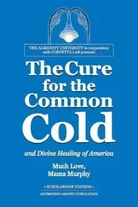 The Cure for the Common Cold and Divine Healing of America - Murphy Mama