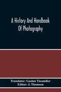 A History And Handbook Of Photography - Thomson J.
