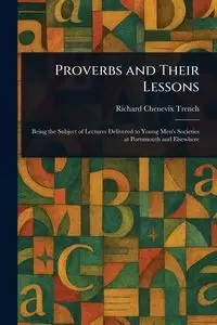 Proverbs and Their Lessons - Richard Trench Chenevix