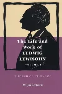 The Life and Work of Ludwig Lewisohn - Ralph Melnick