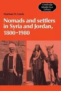 Nomads and Settlers in Syria and Jordan, 1800 1980 - Lewis Norman N.