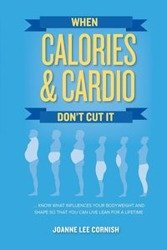 When Calories & Cardio Don't Cut It - Joanne Lee Cornish