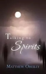 Talking to Spirits - Matthew Oreilly