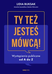 Ty też jesteś mówcą! Wystąpienia publiczne... - Lidia Buksak