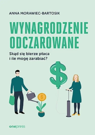 Wynagrodzenie odczarowane. Skąd się bierze płaca.. - Anna Morawiec-Bartosik