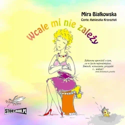audiobook Wcale mi nie zależy - Mira Białkowska
