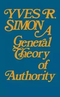 General Theory of Authority, A - Simon Yves R.