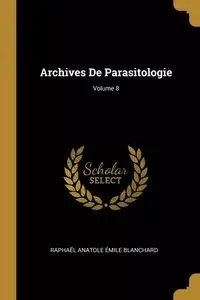 Archives De Parasitologie; Volume 8 - Blanchard Raphaël Anatole Émile
