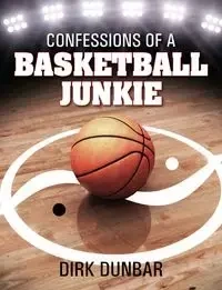 Confessions of a Basketball Junkie - Dirk Dunbar