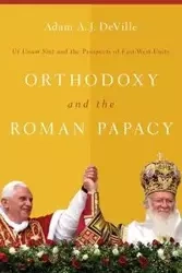 Orthodoxy and the Roman Papacy - Adam A. DeVille J.