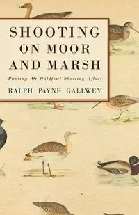 Shooting on Moor and Marsh - Punting, Or Wildfowl Shooting Afloat - Ralph Gallwey Payne