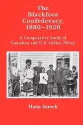 The Blackfoot Confederacy, 1880-1920 - Hana Samek