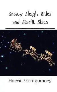 Snowy Sleigh Rides and Starlit Skies - Harris Montgomery