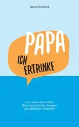 Papa, ich ertrinke - Daniel Reichert