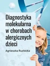 Diagnostyka molekularna w chorobach alergicznych dzieci - Agnieszka Rustecka