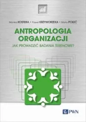 Antropologia organizacji - Monika Kostera, Paweł Krzyworzeka, Marta Połeć