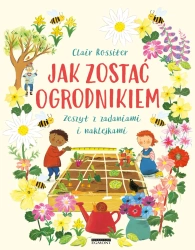 Jak zostać ogrodnikiem. Zeszyt z zadaniami i naklejkami - Clair Rossiter