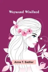 Wayward Winifred - T. Anna Sadlier