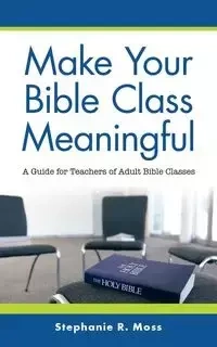 Make Your Bible Class Meaningful - Moss Stephanie R.