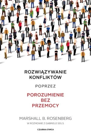 Rozwiązywanie konfliktów poprzez porozumienie.. - Marshall B. Rosenberg