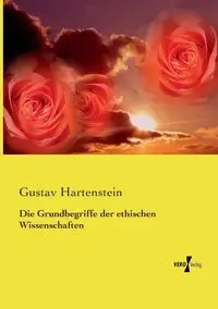 Die Grundbegriffe der ethischen Wissenschaften - Hartenstein Gustav
