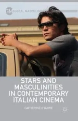 Stars and Masculinities in Contemporary Italian Cinema - O'Rawe C.