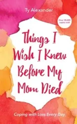 Things I Wish I Knew Before My Mom Died - Alexander Ty