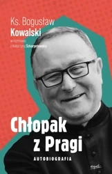 Chłopak z Pragi. Autobiografia. Ks. Bogusław Kowalski w rozmowie z Katarzyną Szkarpetowską - Bogusław Kowalski