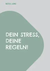 Dein Stress, deine Regeln! - Jung Nicole
