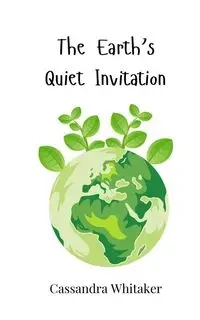 The Earth's Quiet Invitation - Cassandra Whitaker