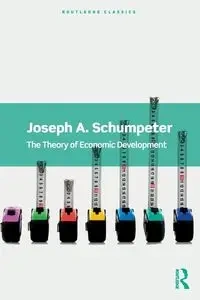 The Theory of Economic Development - Joseph A. Schumpeter