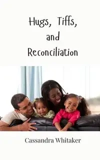 Hugs, Tiffs, and Reconciliation - Cassandra Whitaker