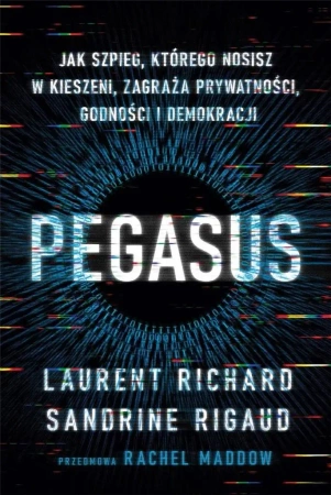 Pegasus. Jak szpieg, którego nosisz w kieszeni,... - Sandrine Rigaud, Richard Laurent