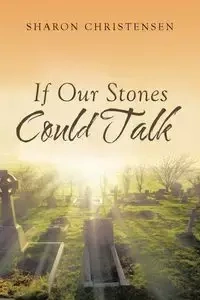 If Our Stones Could Talk - Sharon Christensen