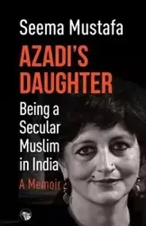 Azadi's Daughter, A Memoir - Seema Mustafa