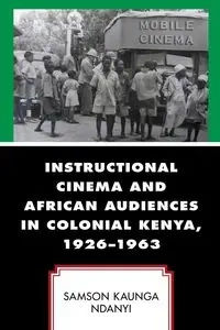 Instructional Cinema and African Audiences in Colonial Kenya, 1926-1963 - Ndanyi Samson Kaunga