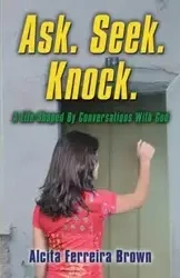 Ask. Seek. Knock. A Life Shaped by Conversations with God - Ferreira Brown Alcita J.