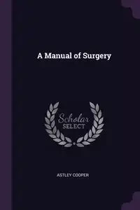 A Manual of Surgery - Cooper Astley
