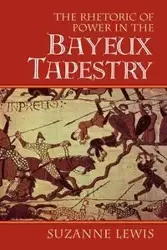 The Rhetoric of Power in the Bayeux Tapestry - Lewis Suzanne