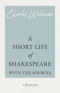 A Short Life of Shakespeare - With the Sources - Williams Charles