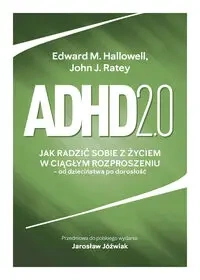 Adhd 2.0 Jak radzić sobie z życiem w ciągłym... - Edward M. Hallowell, John J. Ratey