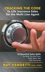 Cracking the Code to Life Insurance Sales for the Multi Line Agent - Ray Vendetti