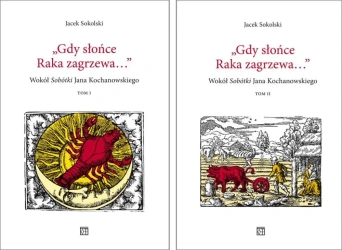Gdy słońce Raka zagrzewa... Wokół „Sobótki" Jana Kochanowskiego Tomy 1-2 - Jacek Sokolski